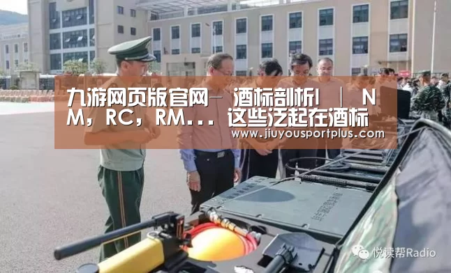 九游网页版官网-
酒标剖析I │ NM, RC, RM... 这些泛起在酒标上的密码到底是什么意思？(图5)
