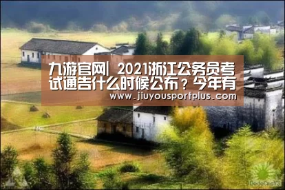 九游官网|
2021浙江公务员考试通告什么时候公布？今年有所扩招？